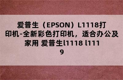 爱普生（EPSON）L1118打印机-全新彩色打印机，适合办公及家用 爱普生l1118 l1119